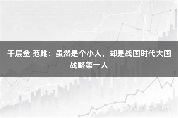 千层金 范雎：虽然是个小人，却是战国时代大国战略第一人